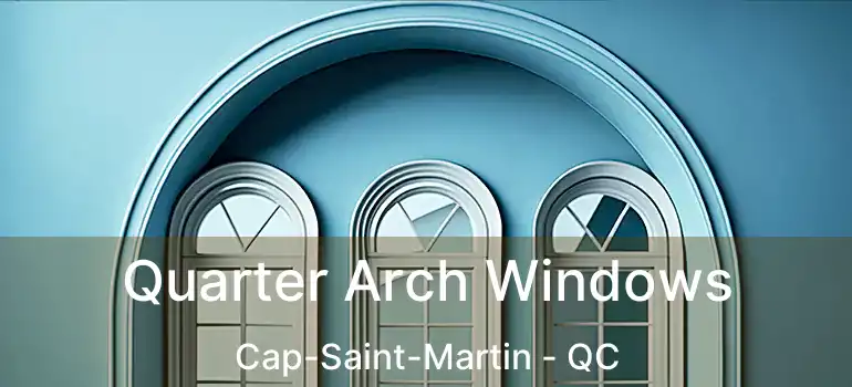  Quarter Arch Windows Cap-Saint-Martin - QC