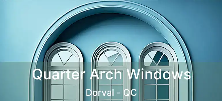  Quarter Arch Windows Dorval - QC