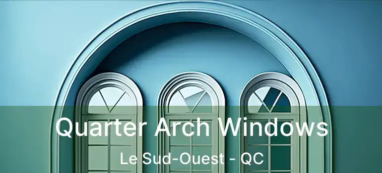  Quarter Arch Windows Le Sud-Ouest - QC