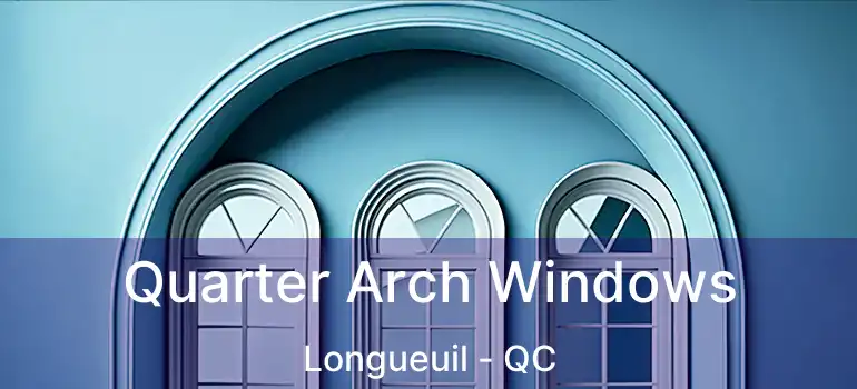  Quarter Arch Windows Longueuil - QC