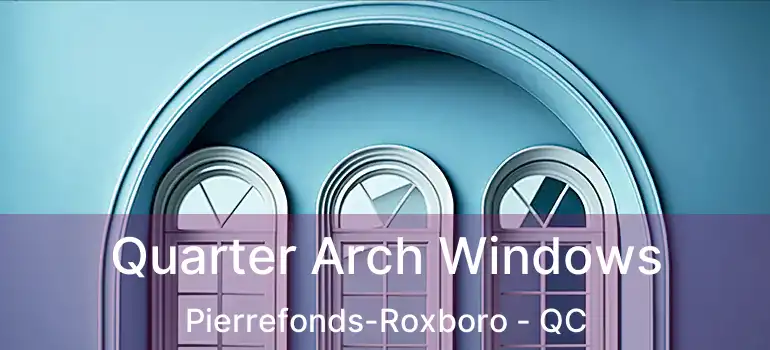  Quarter Arch Windows Pierrefonds-Roxboro - QC