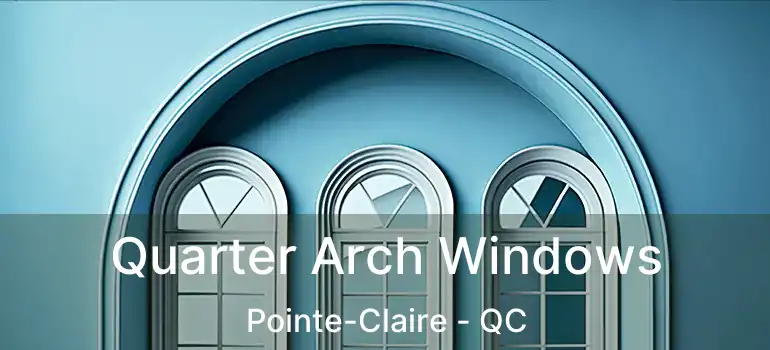  Quarter Arch Windows Pointe-Claire - QC