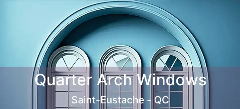  Quarter Arch Windows Saint-Eustache - QC