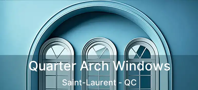  Quarter Arch Windows Saint-Laurent - QC