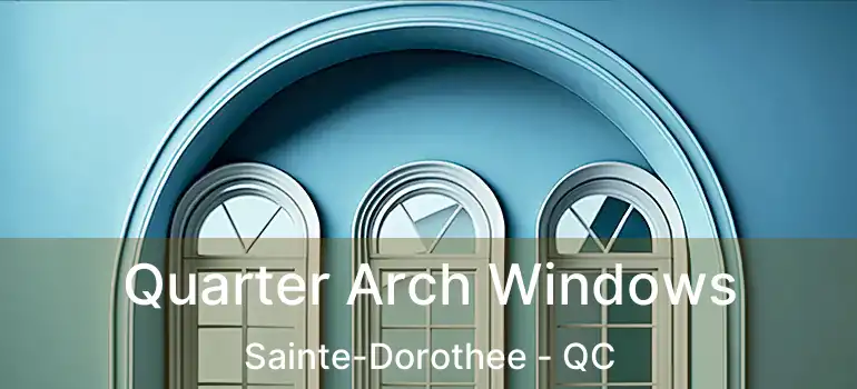  Quarter Arch Windows Sainte-Dorothee - QC