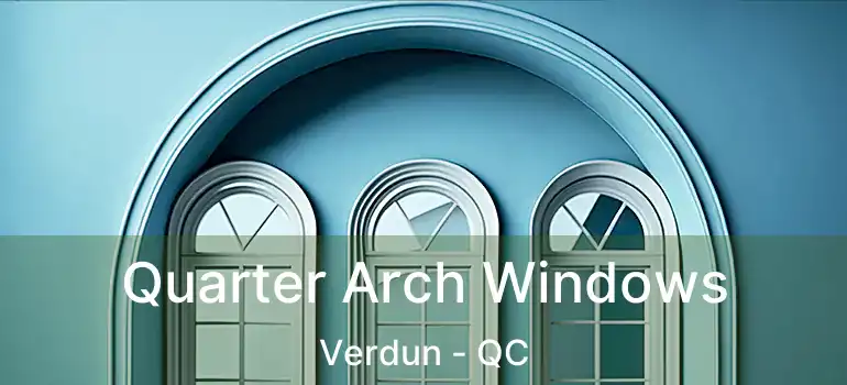  Quarter Arch Windows Verdun - QC