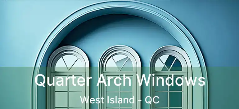  Quarter Arch Windows West Island - QC