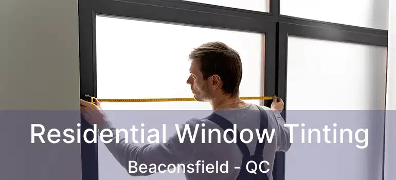  Residential Window Tinting Beaconsfield - QC