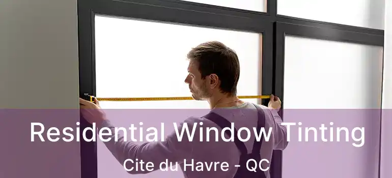  Residential Window Tinting Cite du Havre - QC