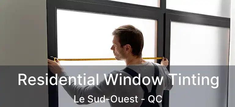  Residential Window Tinting Le Sud-Ouest - QC