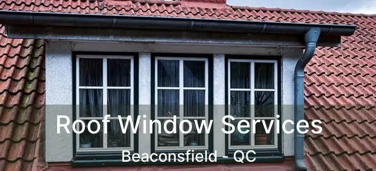 Roof Window Services Beaconsfield - QC