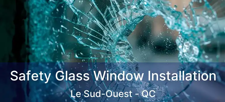  Safety Glass Window Installation Le Sud-Ouest - QC