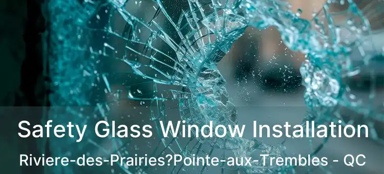  Safety Glass Window Installation Riviere-des-Prairies?Pointe-aux-Trembles - QC