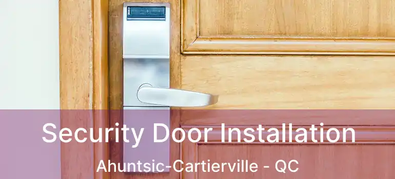  Security Door Installation Ahuntsic-Cartierville - QC