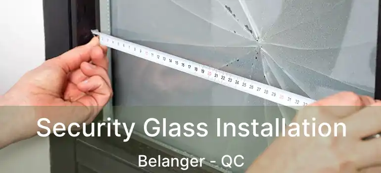  Security Glass Installation Belanger - QC
