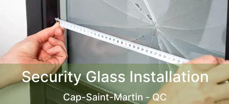  Security Glass Installation Cap-Saint-Martin - QC