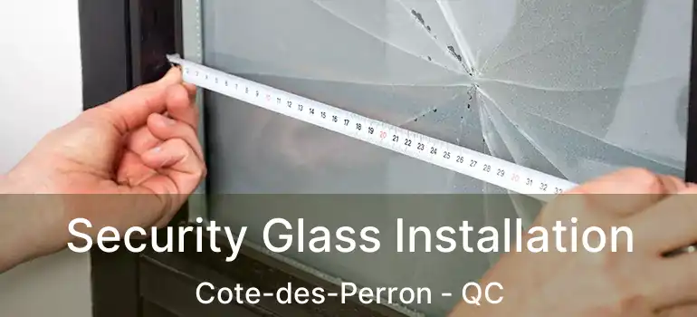  Security Glass Installation Cote-des-Perron - QC