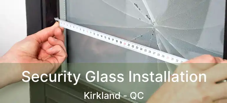  Security Glass Installation Kirkland - QC