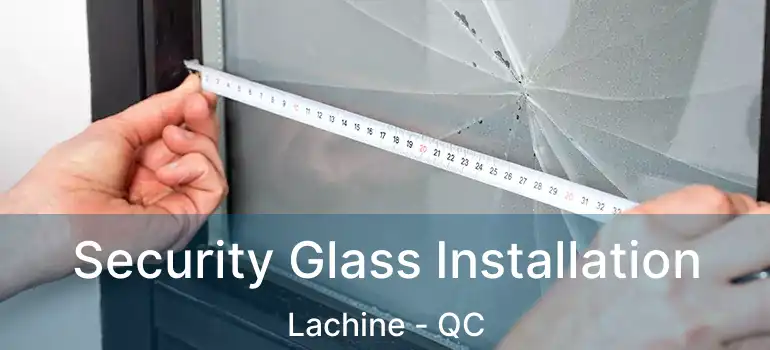  Security Glass Installation Lachine - QC
