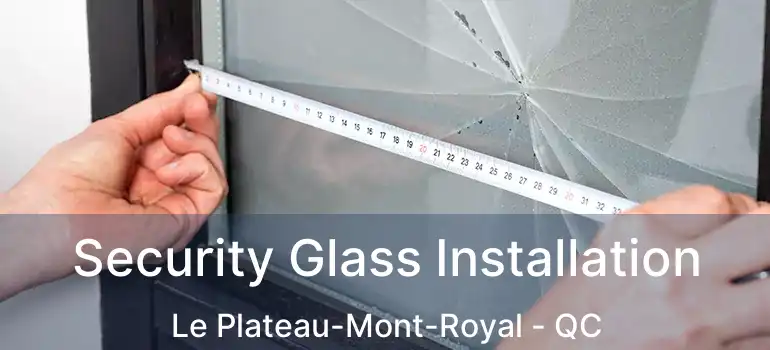  Security Glass Installation Le Plateau-Mont-Royal - QC