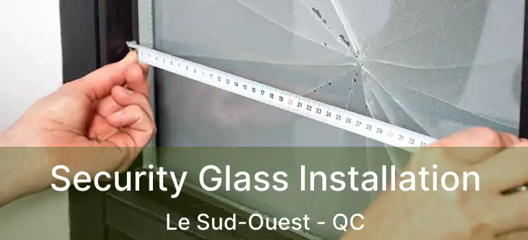  Security Glass Installation Le Sud-Ouest - QC