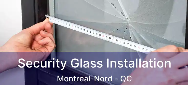  Security Glass Installation Montreal-Nord - QC
