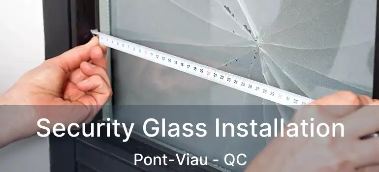  Security Glass Installation Pont-Viau - QC