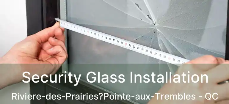  Security Glass Installation Riviere-des-Prairies?Pointe-aux-Trembles - QC