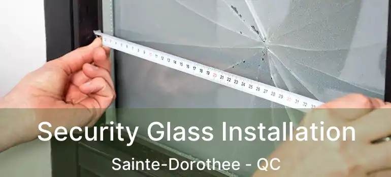  Security Glass Installation Sainte-Dorothee - QC