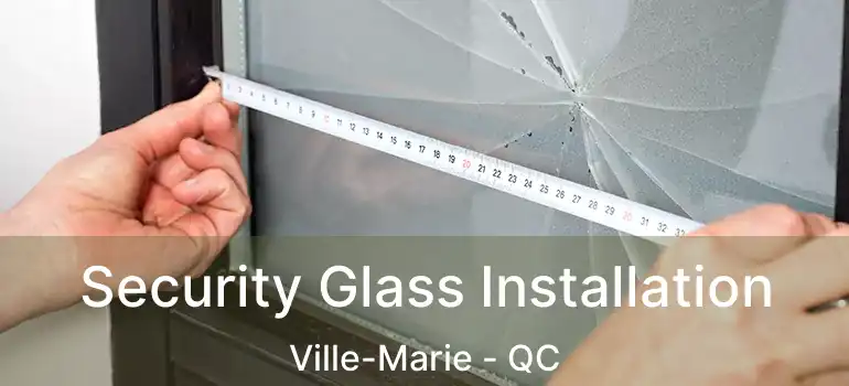  Security Glass Installation Ville-Marie - QC