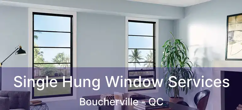  Single Hung Window Services Boucherville - QC