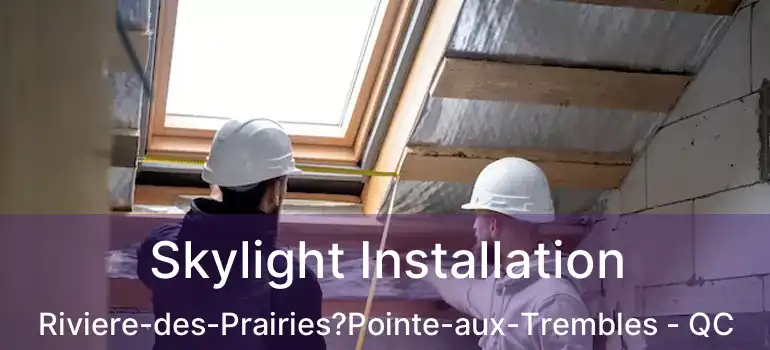  Skylight Installation Riviere-des-Prairies?Pointe-aux-Trembles - QC