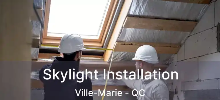  Skylight Installation Ville-Marie - QC