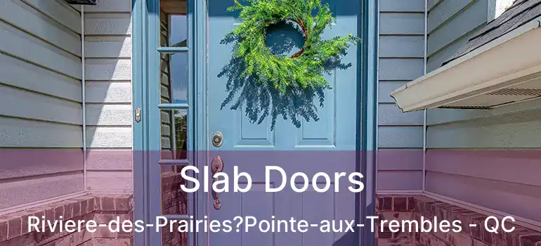  Slab Doors Riviere-des-Prairies?Pointe-aux-Trembles - QC