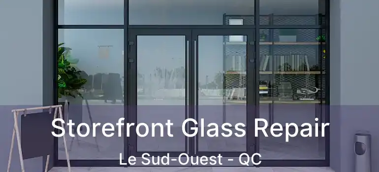  Storefront Glass Repair Le Sud-Ouest - QC