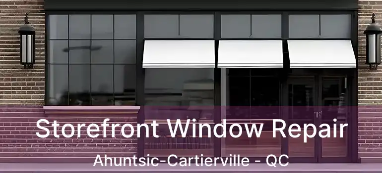  Storefront Window Repair Ahuntsic-Cartierville - QC