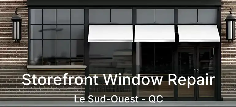  Storefront Window Repair Le Sud-Ouest - QC