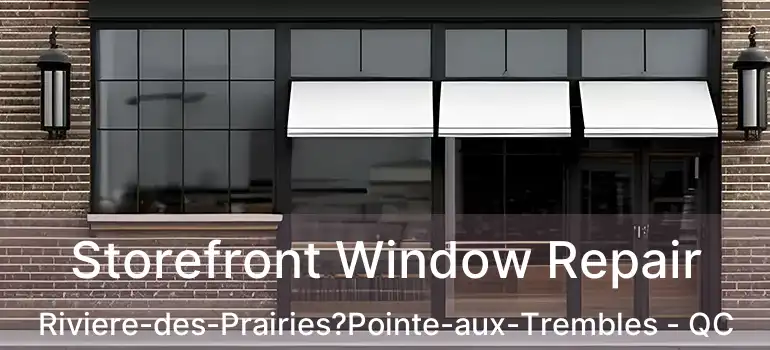  Storefront Window Repair Riviere-des-Prairies?Pointe-aux-Trembles - QC
