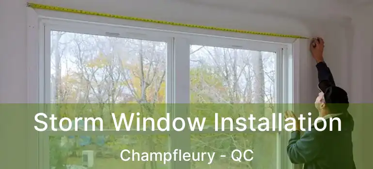  Storm Window Installation Champfleury - QC