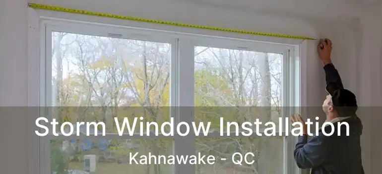  Storm Window Installation Kahnawake - QC