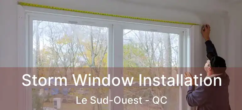  Storm Window Installation Le Sud-Ouest - QC