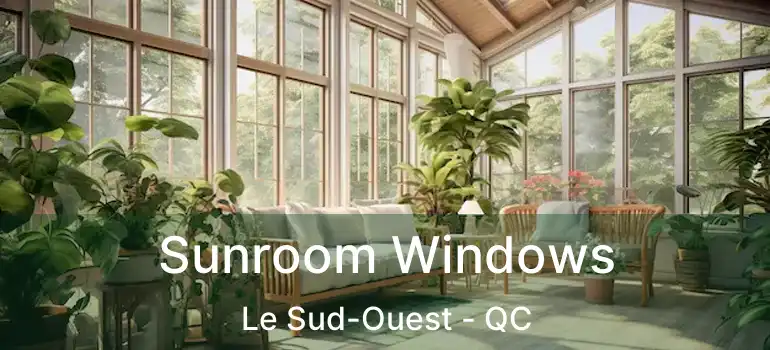  Sunroom Windows Le Sud-Ouest - QC