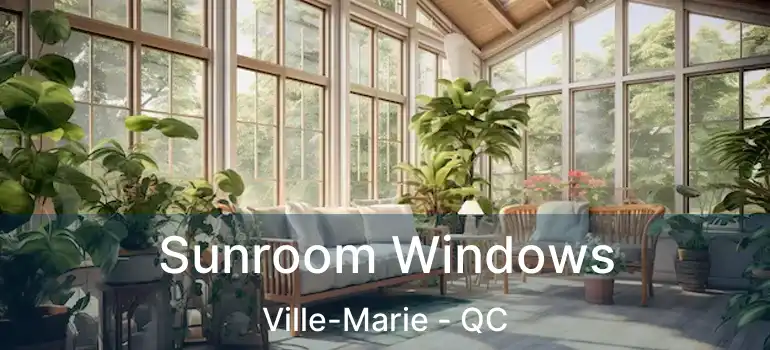  Sunroom Windows Ville-Marie - QC