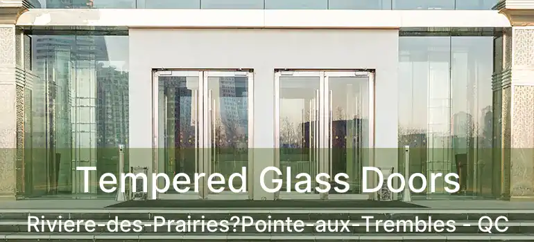  Tempered Glass Doors Riviere-des-Prairies?Pointe-aux-Trembles - QC