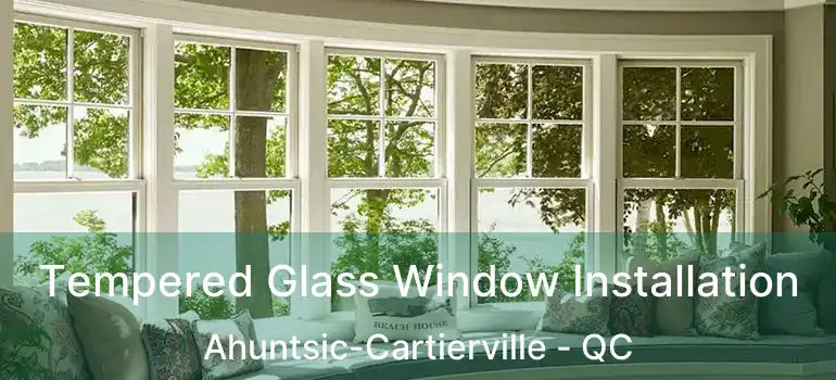  Tempered Glass Window Installation Ahuntsic-Cartierville - QC
