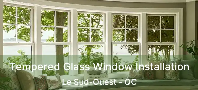  Tempered Glass Window Installation Le Sud-Ouest - QC
