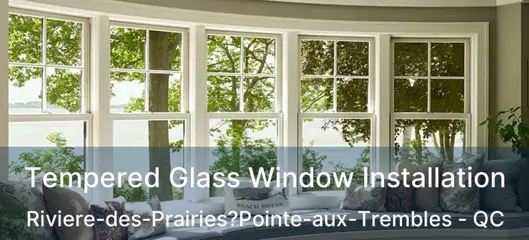  Tempered Glass Window Installation Riviere-des-Prairies?Pointe-aux-Trembles - QC
