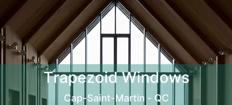  Trapezoid Windows Cap-Saint-Martin - QC