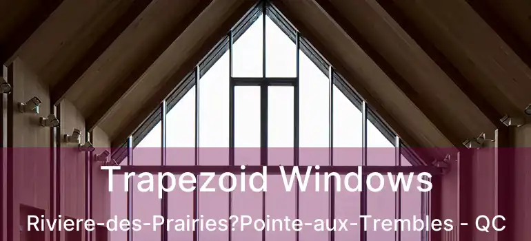  Trapezoid Windows Riviere-des-Prairies?Pointe-aux-Trembles - QC