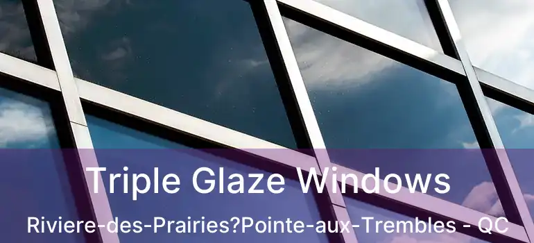  Triple Glaze Windows Riviere-des-Prairies?Pointe-aux-Trembles - QC